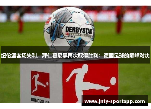 纽伦堡客场失利，拜仁慕尼黑再次取得胜利：德国足球的巅峰对决