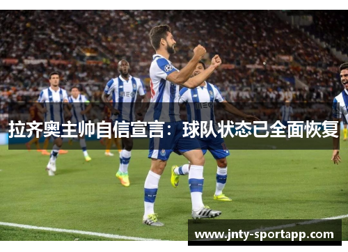拉齐奥主帅自信宣言：球队状态已全面恢复