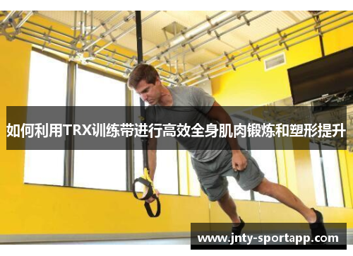 如何利用TRX训练带进行高效全身肌肉锻炼和塑形提升