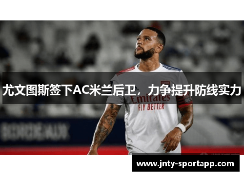 尤文图斯签下AC米兰后卫，力争提升防线实力
