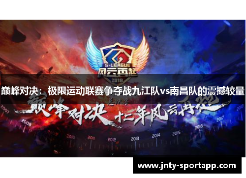 巅峰对决：极限运动联赛争夺战九江队vs南昌队的震撼较量