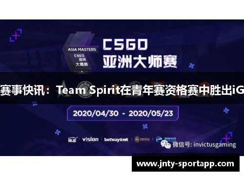 赛事快讯：Team Spirit在青年赛资格赛中胜出iG