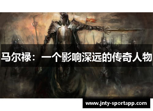 马尔禄：一个影响深远的传奇人物
